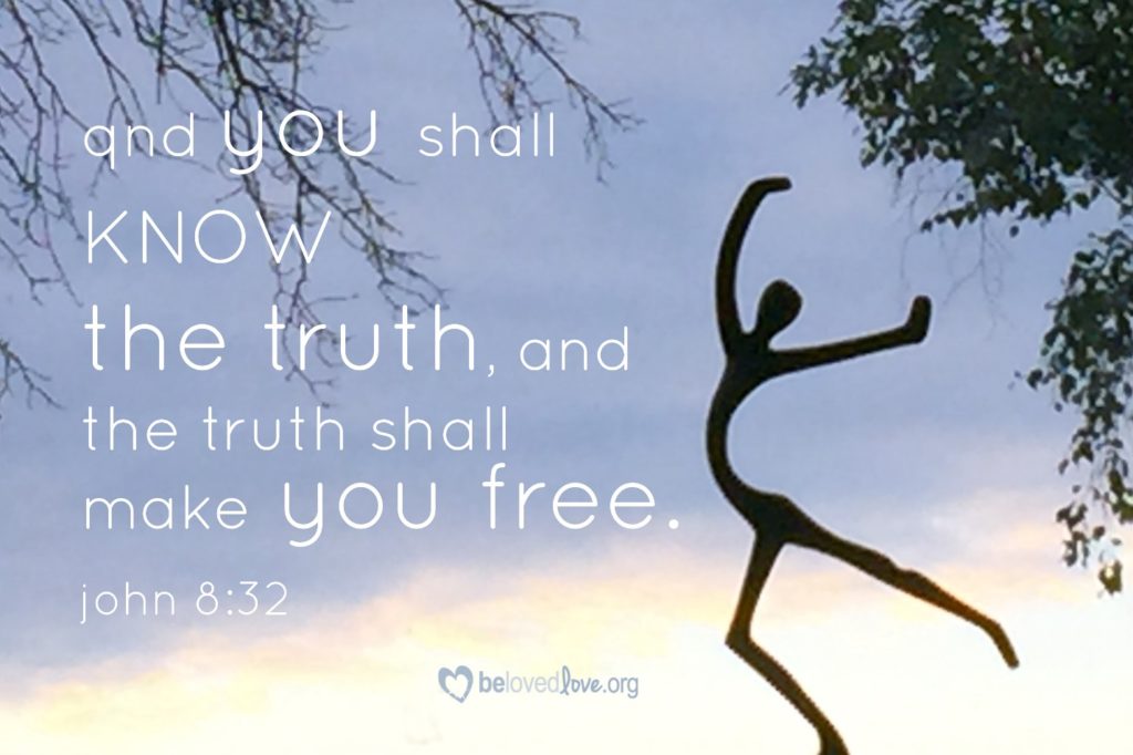 You shall know the truth and the truth shall make you free.