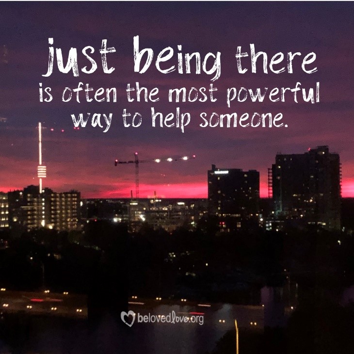 just being there is often the most powerful way to help someone