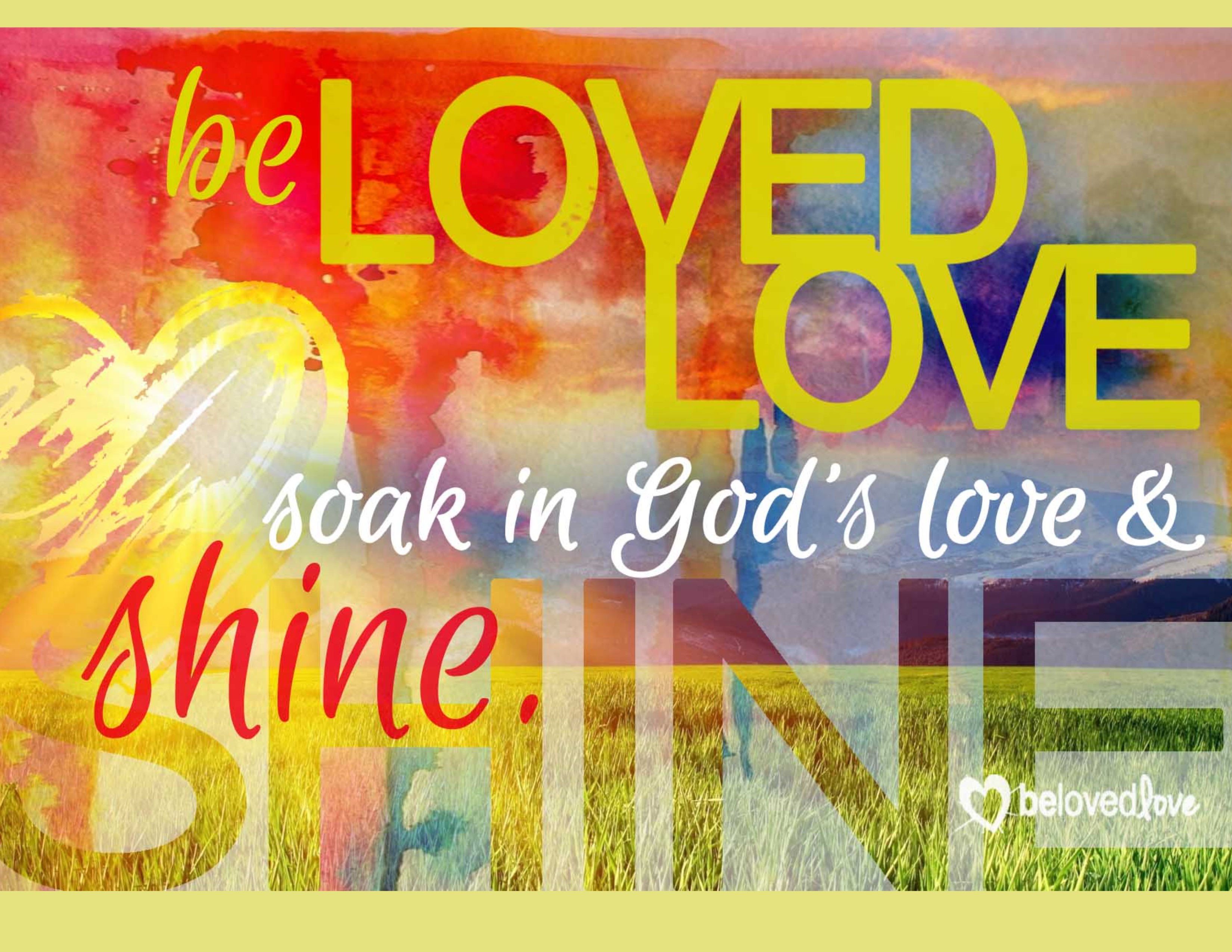 be loved love soak in God's love and shine