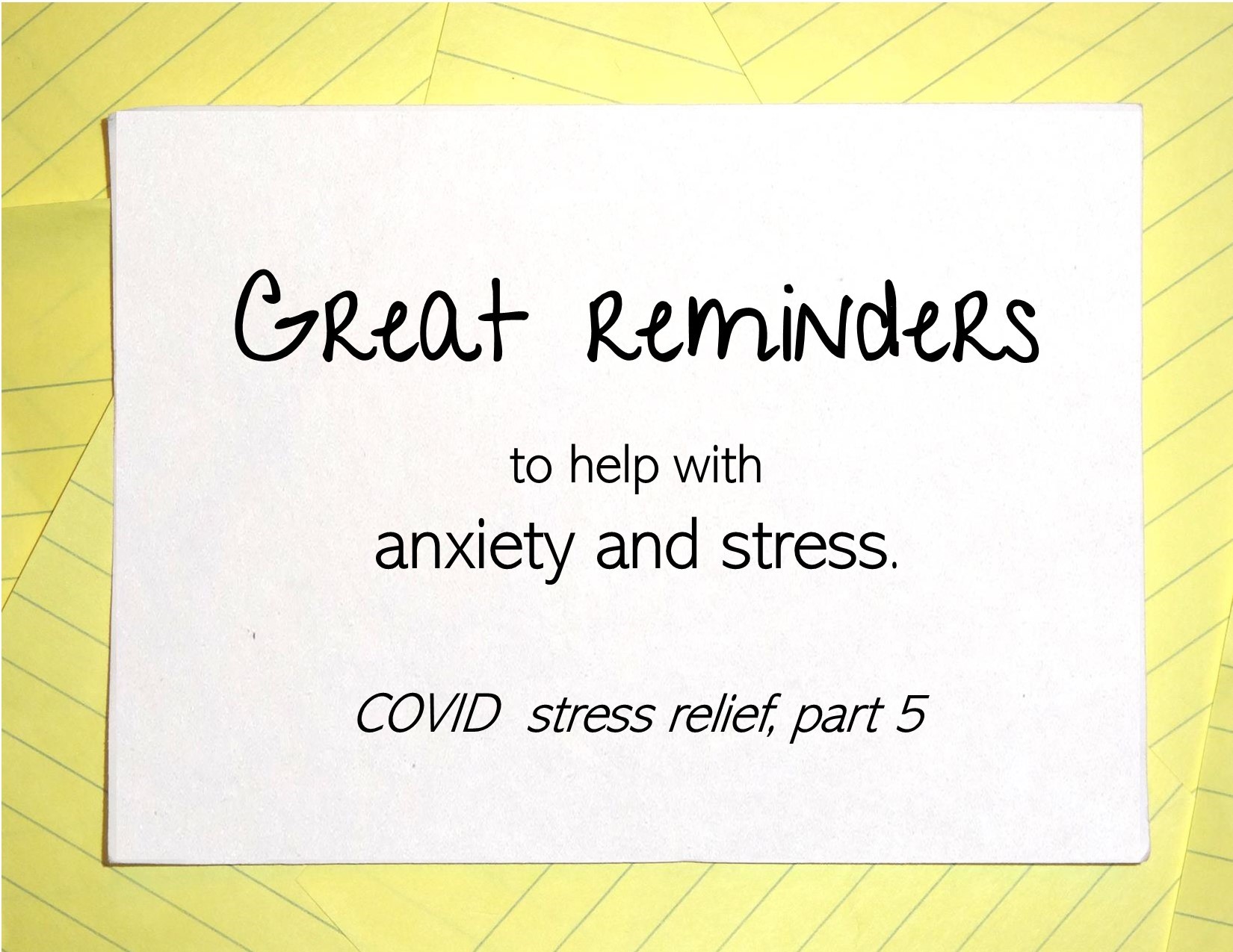 great reminders to help with anxiety and stress