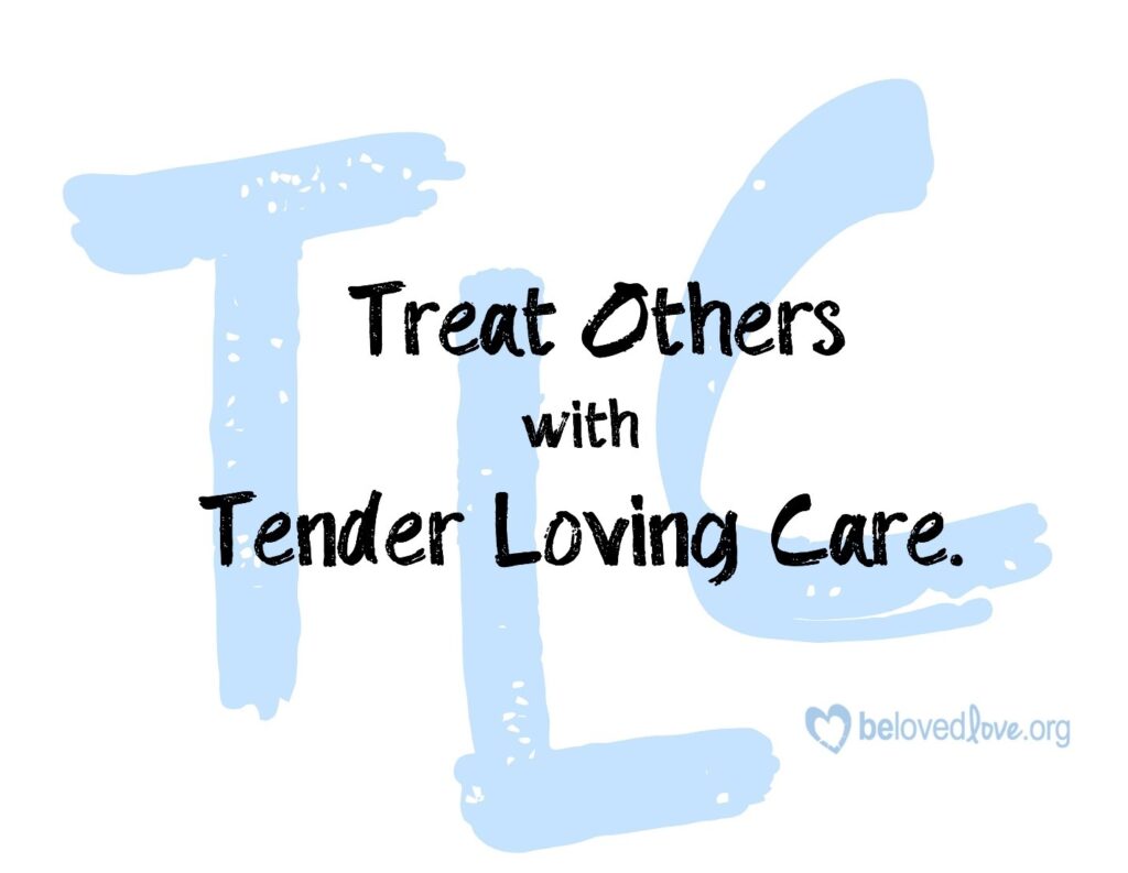 treat others with tender loving care