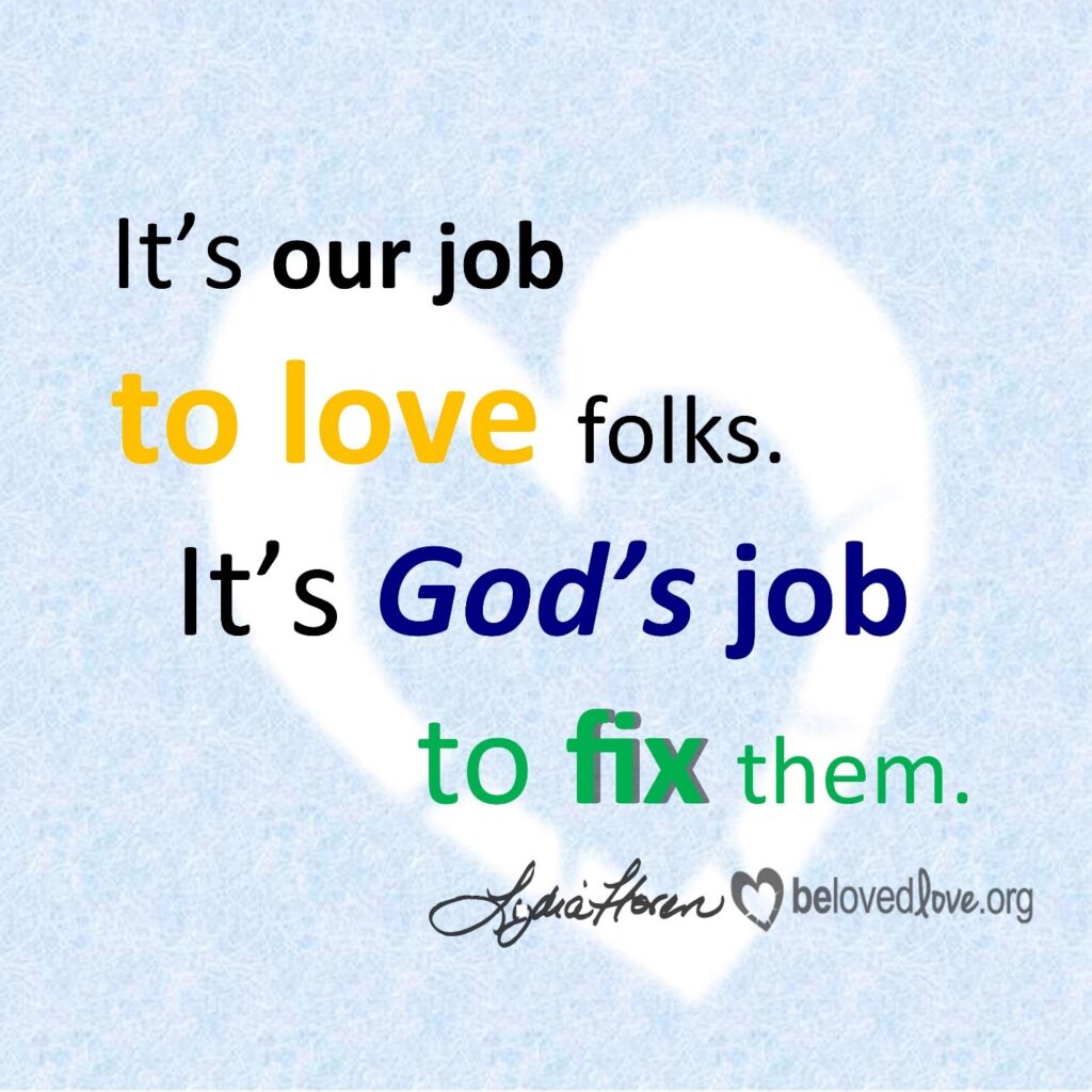 its our job to love folks its Gods job to fix them