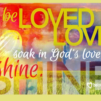 be loved love soak in God's love and shine